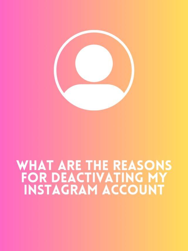 What are the reasons for deactivating my Instagram account