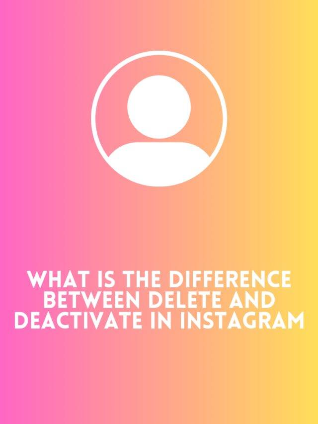 What is the Difference Between Delete and Deactivate in Instagram